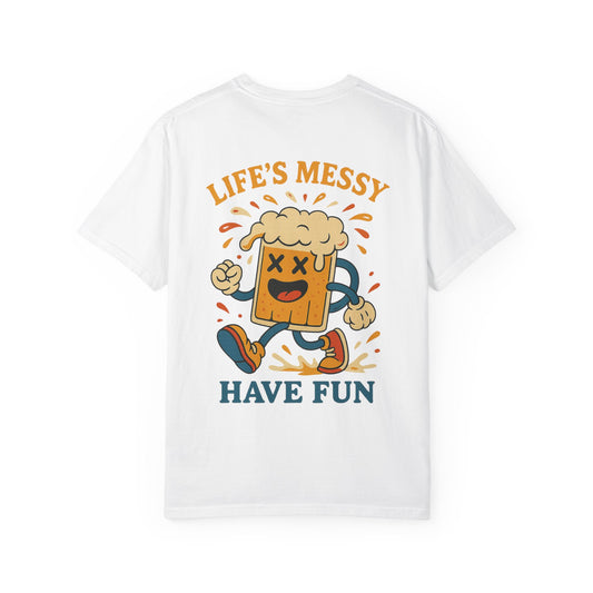 Life's Messy, Have Fun!